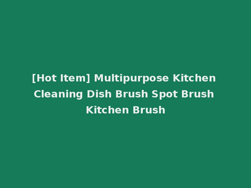 [Hot Item] Multipurpose Kitchen Cleaning Dish Brush Spot Brush Kitchen Brush