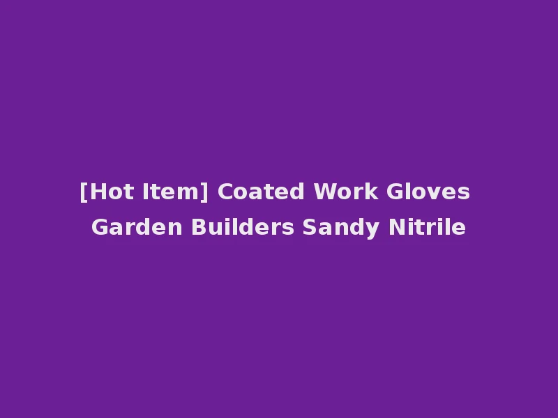 [Hot Item] Coated Work Gloves Garden Builders Sandy Nitrile