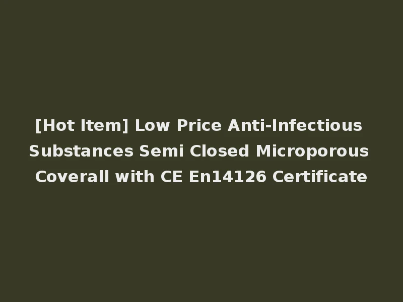 [Hot Item] Low Price Anti-Infectious Substances Semi Closed Microporous Coverall with CE En14126 Certificate