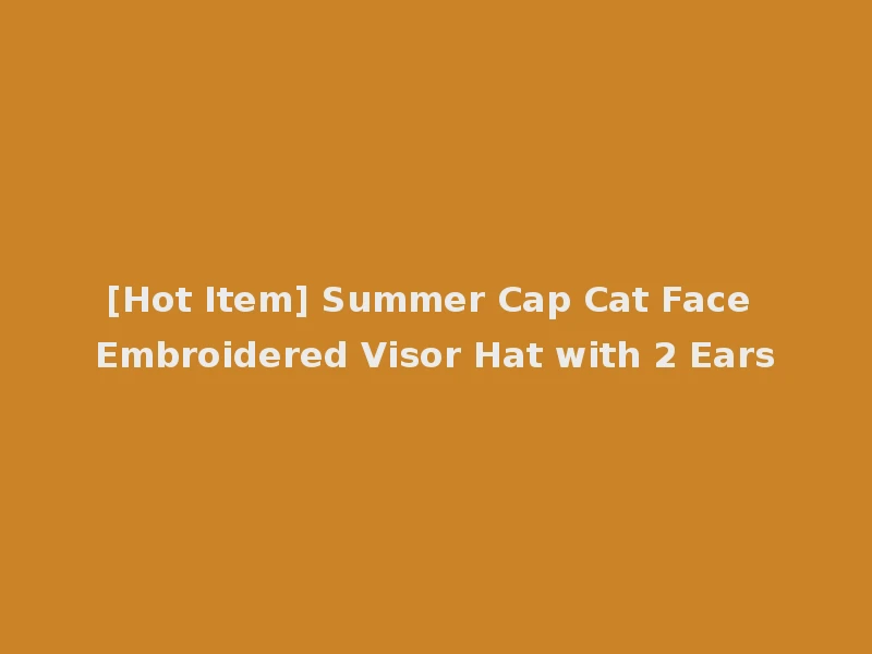 [Hot Item] Summer Cap Cat Face Embroidered Visor Hat with 2 Ears