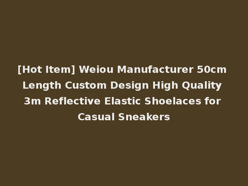 [Hot Item] Weiou Manufacturer 50cm Length Custom Design High Quality 3m Reflective Elastic Shoelaces for Casual Sneakers