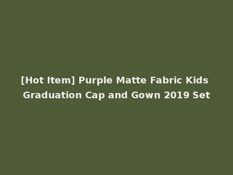 [Hot Item] Purple Matte Fabric Kids Graduation Cap and Gown 2019 Set