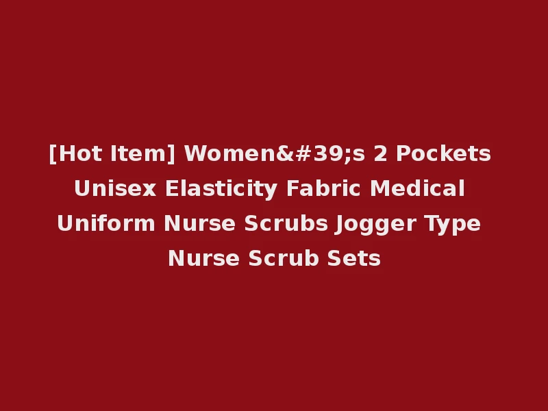 [Hot Item] Women's 2 Pockets Unisex Elasticity Fabric Medical Uniform Nurse Scrubs Jogger Type Nurse Scrub Sets