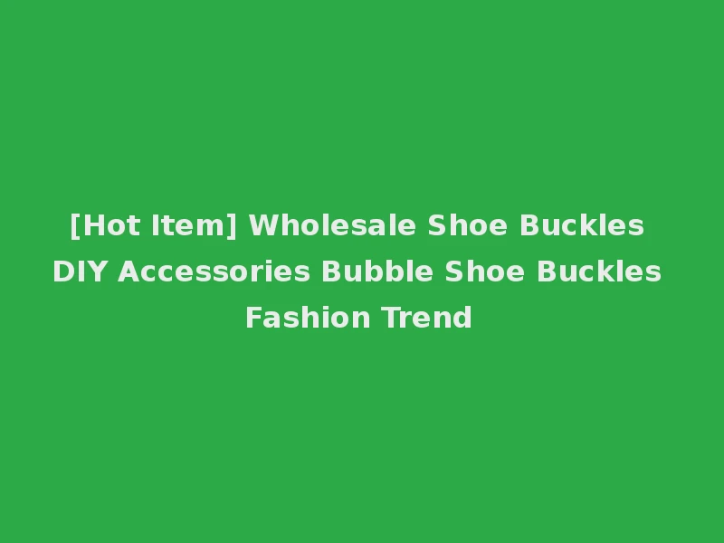 [Hot Item] Wholesale Shoe Buckles DIY Accessories Bubble Shoe Buckles Fashion Trend