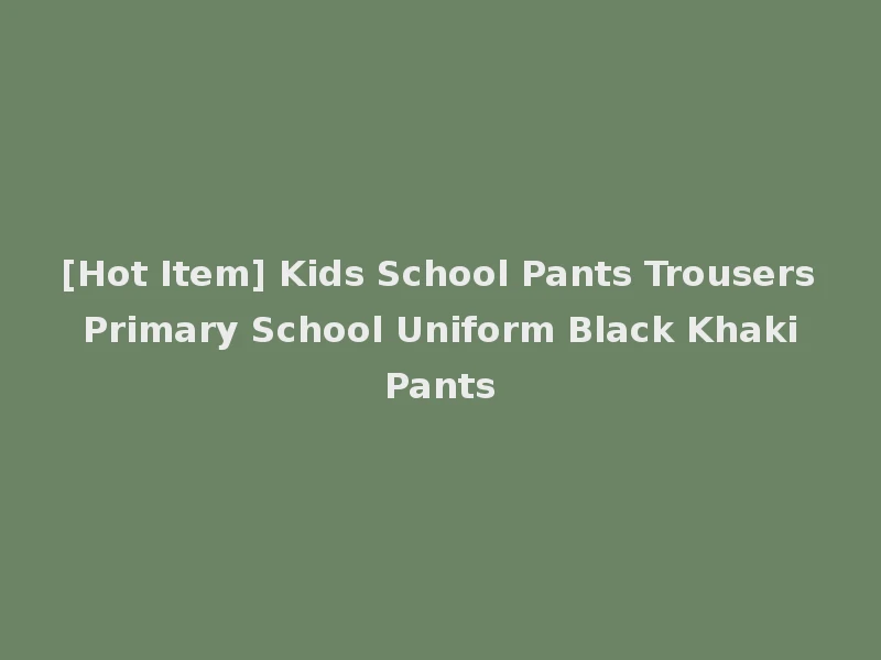 [Hot Item] Kids School Pants Trousers Primary School Uniform Black Khaki Pants