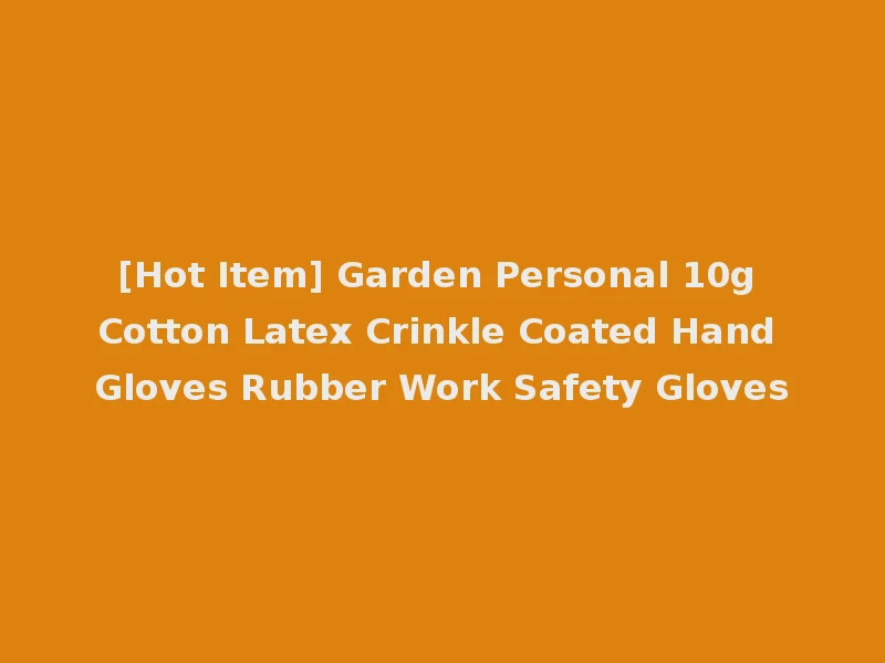 [Hot Item] Garden Personal 10g Cotton Latex Crinkle Coated Hand Gloves Rubber Work Safety Gloves