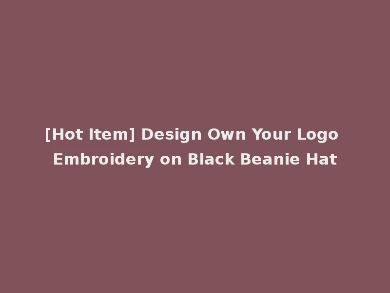 [Hot Item] Design Own Your Logo Embroidery on Black Beanie Hat