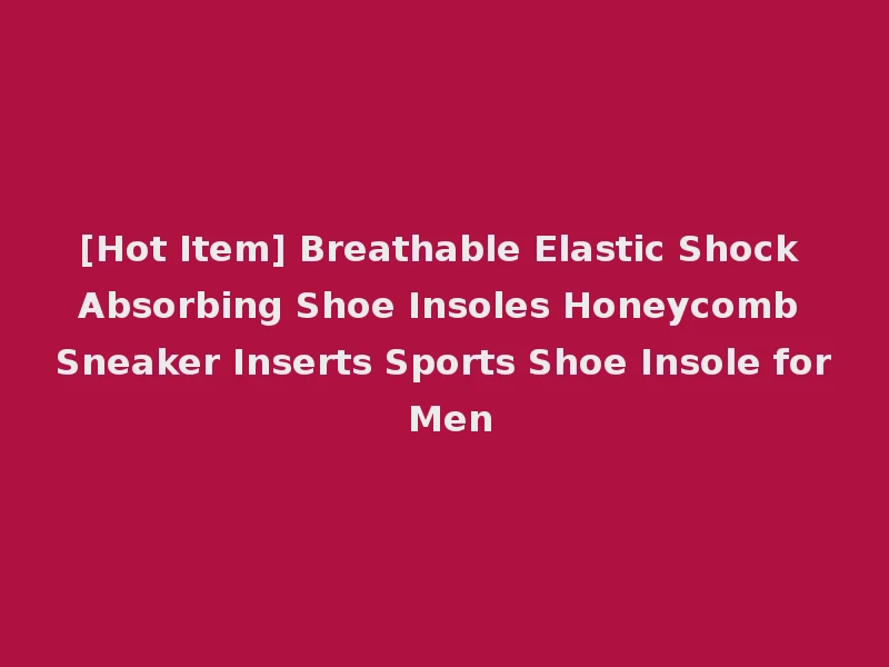 [Hot Item] Breathable Elastic Shock Absorbing Shoe Insoles Honeycomb Sneaker Inserts Sports Shoe Insole for Men