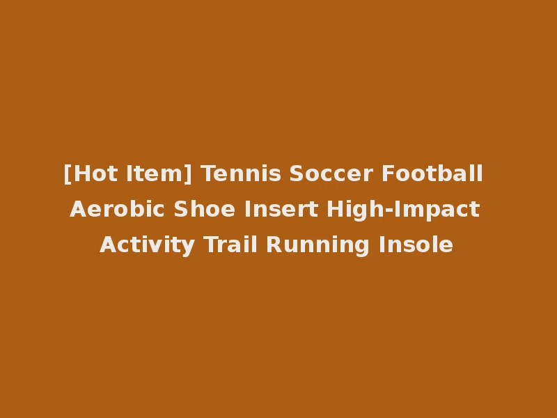 [Hot Item] Tennis Soccer Football Aerobic Shoe Insert High-Impact Activity Trail Running Insole