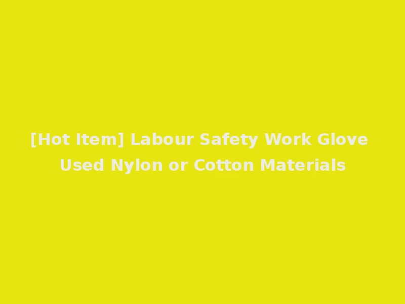 [Hot Item] Labour Safety Work Glove Used Nylon or Cotton Materials