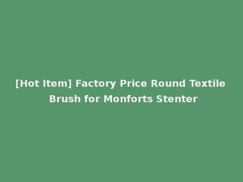 [Hot Item] Factory Price Round Textile Brush for Monforts Stenter