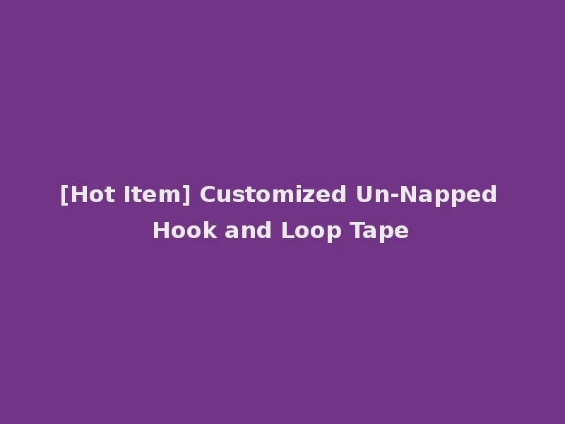 [Hot Item] Customized Un-Napped Hook and Loop Tape
