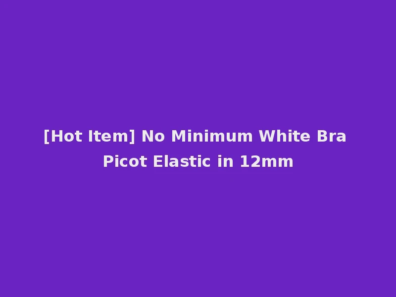 [Hot Item] No Minimum White Bra Picot Elastic in 12mm