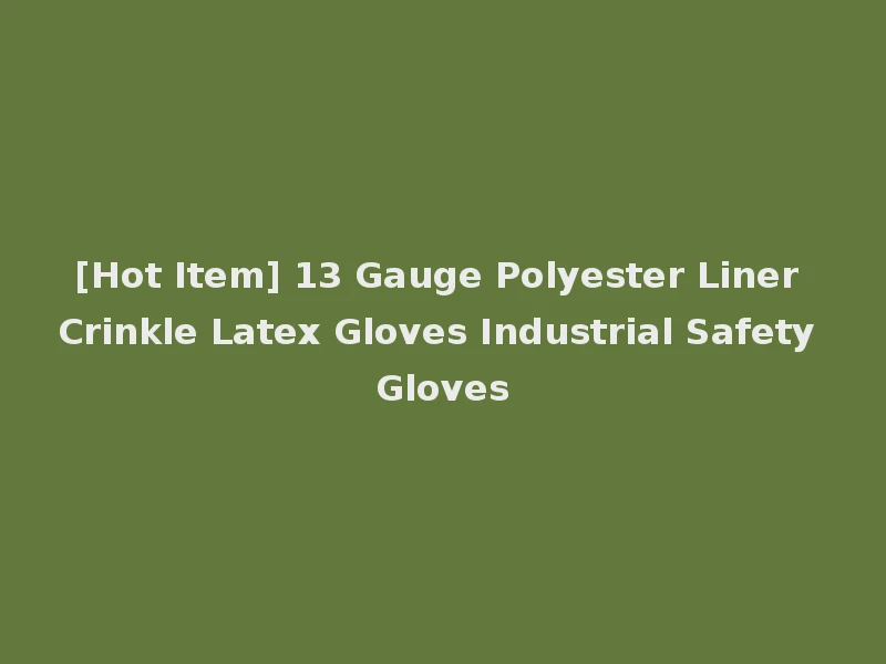 [Hot Item] 13 Gauge Polyester Liner Crinkle Latex Gloves Industrial Safety Gloves