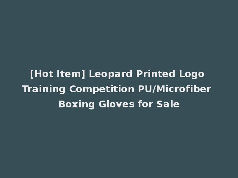 [Hot Item] Leopard Printed Logo Training Competition PU/Microfiber Boxing Gloves for Sale
