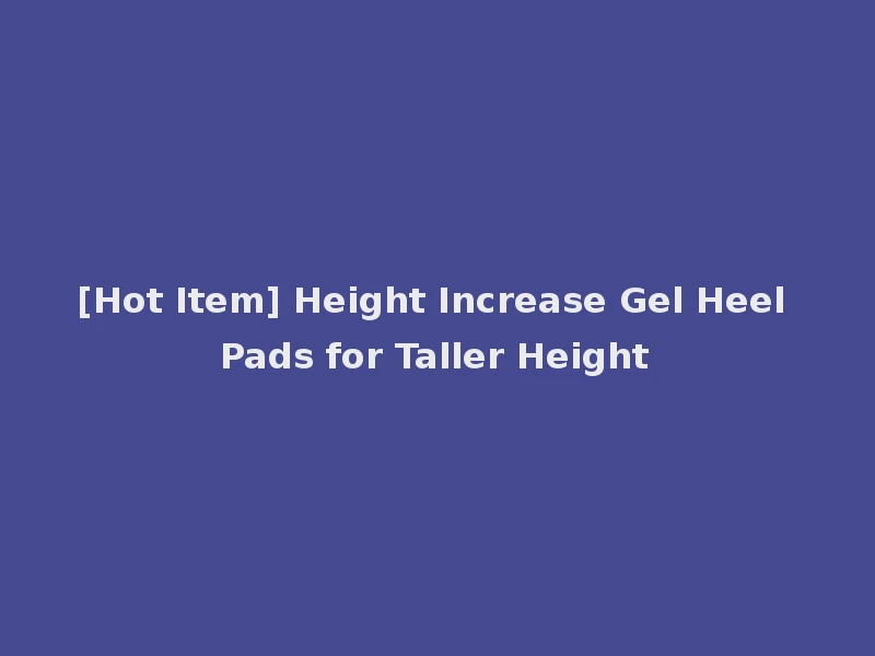 [Hot Item] Height Increase Gel Heel Pads for Taller Height