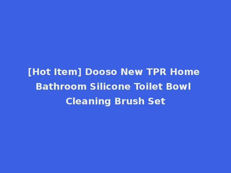 [Hot Item] Dooso New TPR Home Bathroom Silicone Toilet Bowl Cleaning Brush Set