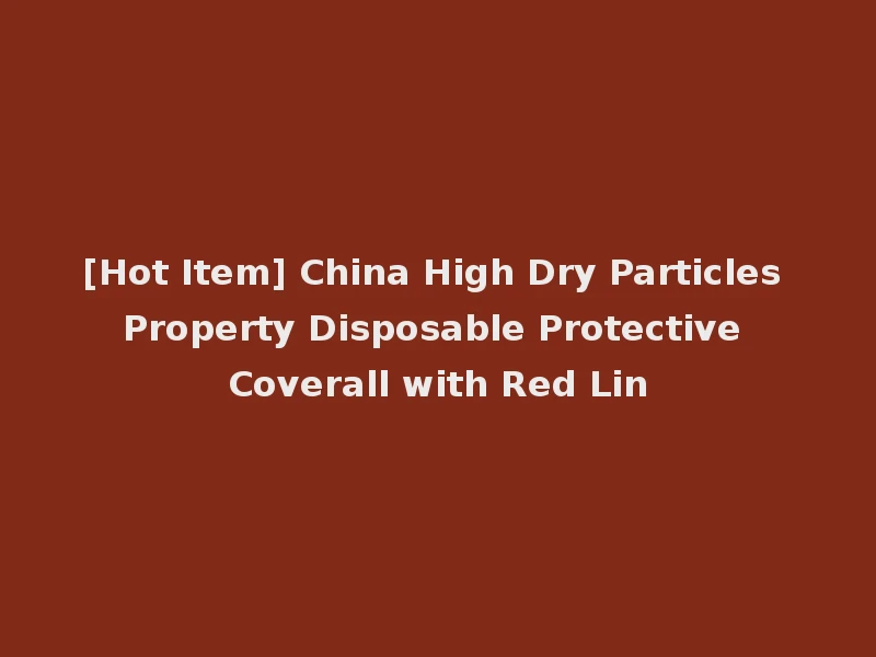 [Hot Item] China High Dry Particles Property Disposable Protective Coverall with Red Lin