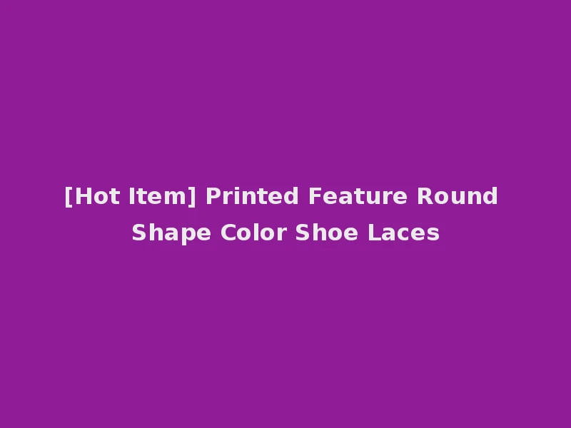 [Hot Item] Printed Feature Round Shape Color Shoe Laces
