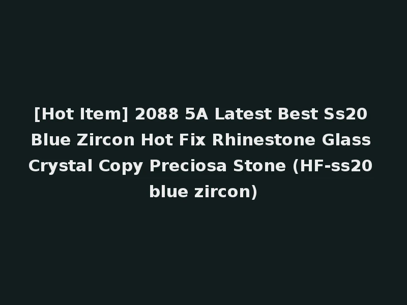 [Hot Item] 2088 5A Latest Best Ss20 Blue Zircon Hot Fix Rhinestone Glass Crystal Copy Preciosa Stone (HF-ss20 blue zircon)