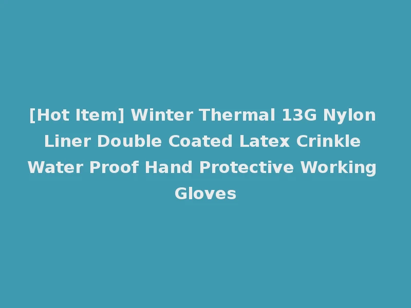 [Hot Item] Winter Thermal 13G Nylon Liner Double Coated Latex Crinkle Water Proof Hand Protective Working Gloves