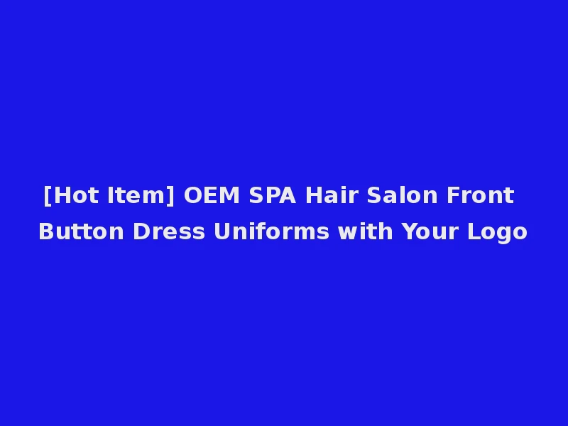 [Hot Item] OEM SPA Hair Salon Front Button Dress Uniforms with Your Logo