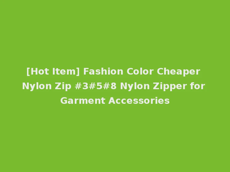 [Hot Item] Fashion Color Cheaper Nylon Zip #3#5#8 Nylon Zipper for Garment Accessories