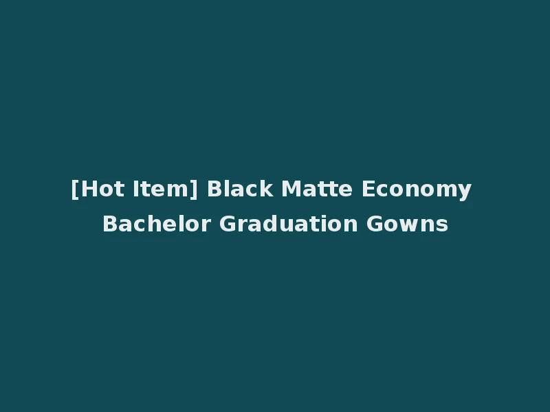 [Hot Item] Black Matte Economy Bachelor Graduation Gowns