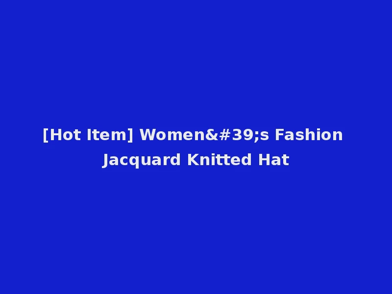 [Hot Item] Women's Fashion Jacquard Knitted Hat
