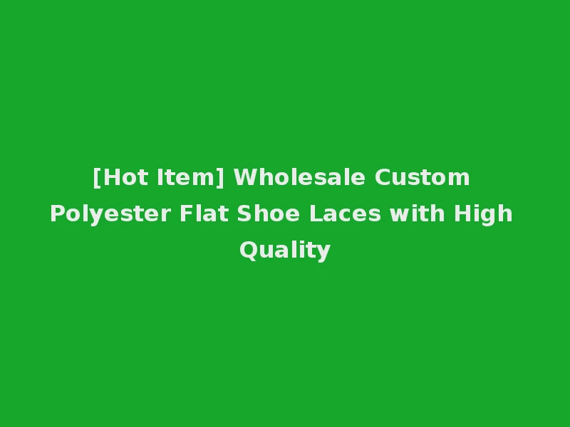 [Hot Item] Wholesale Custom Polyester Flat Shoe Laces with High Quality