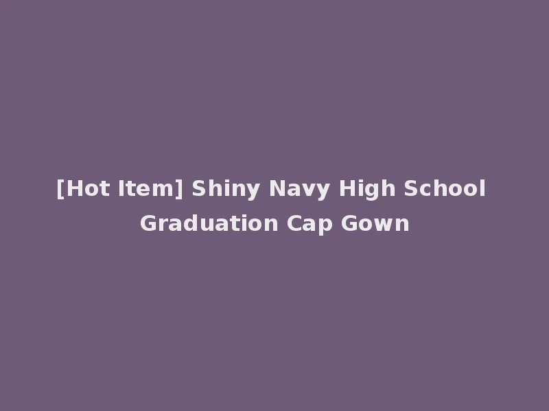 [Hot Item] Shiny Navy High School Graduation Cap Gown