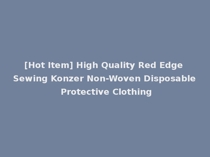 [Hot Item] High Quality Red Edge Sewing Konzer Non-Woven Disposable Protective Clothing