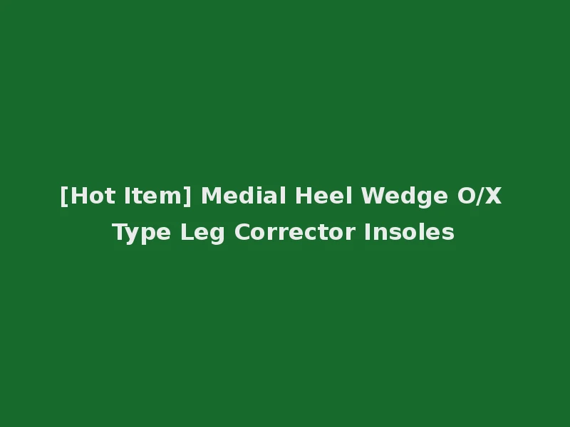 [Hot Item] Medial Heel Wedge O/X Type Leg Corrector Insoles