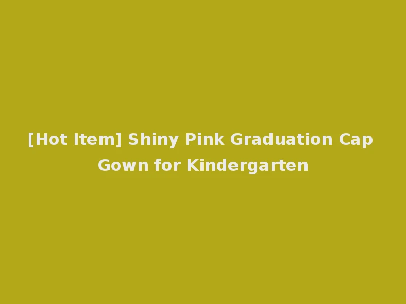 [Hot Item] Shiny Pink Graduation Cap Gown for Kindergarten
