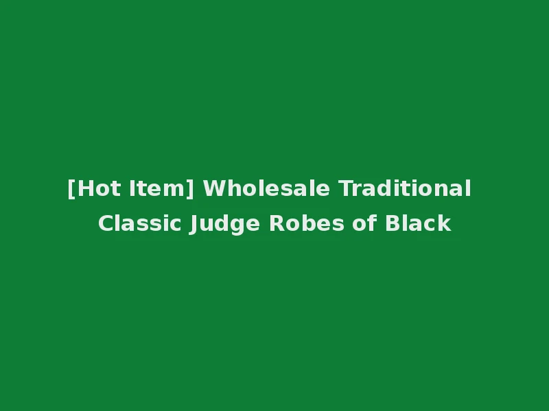 [Hot Item] Wholesale Traditional Classic Judge Robes of Black