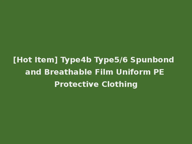 [Hot Item] Type4b Type5/6 Spunbond and Breathable Film Uniform PE Protective Clothing