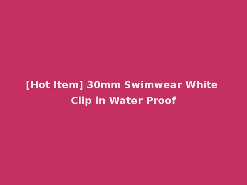 [Hot Item] 30mm Swimwear White Clip in Water Proof
