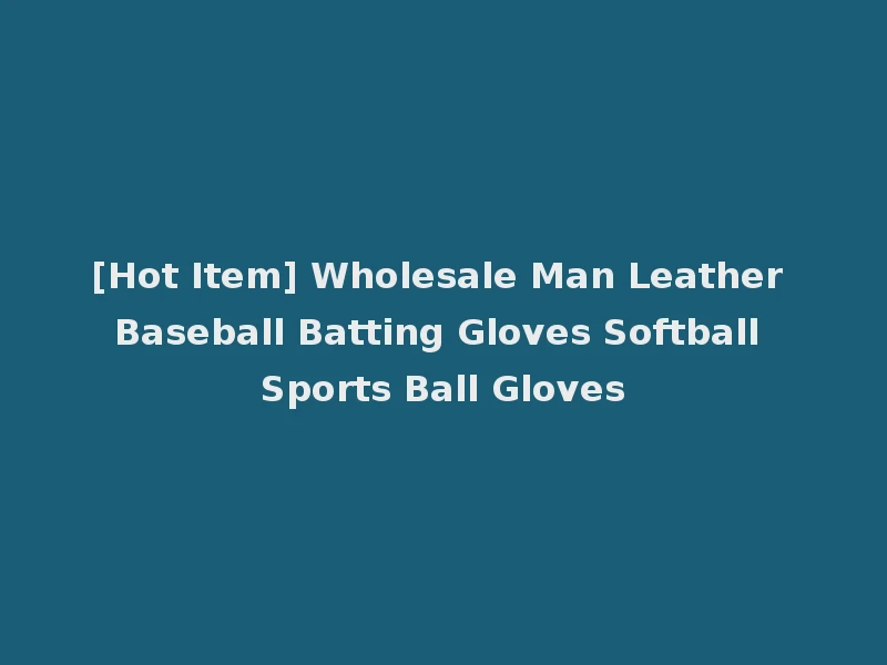 [Hot Item] Wholesale Man Leather Baseball Batting Gloves Softball Sports Ball Gloves