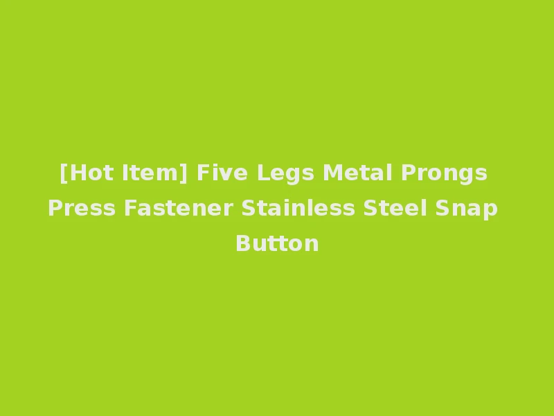 [Hot Item] Five Legs Metal Prongs Press Fastener Stainless Steel Snap Button