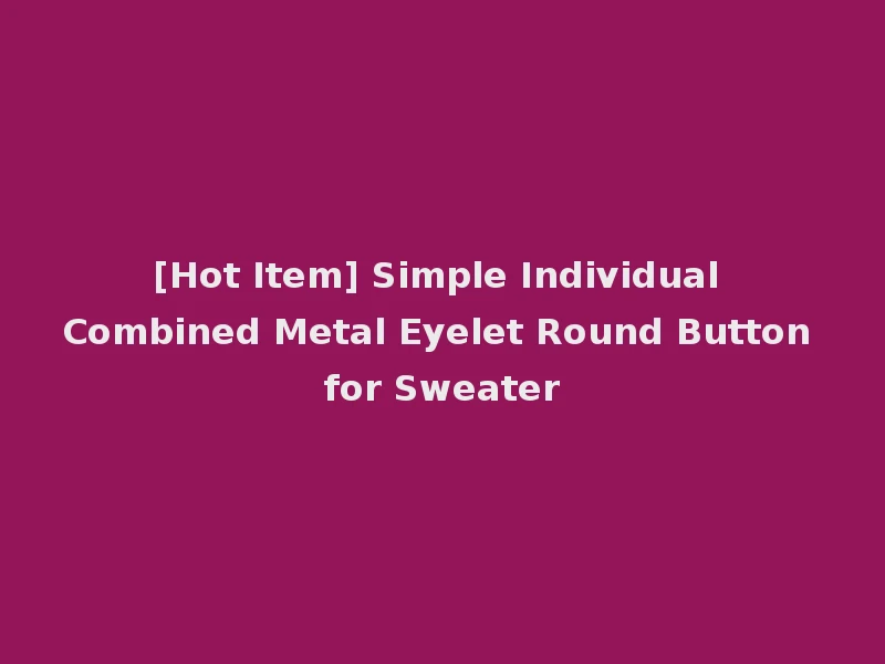 [Hot Item] Simple Individual Combined Metal Eyelet Round Button for Sweater