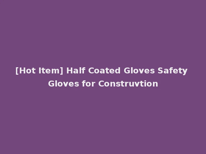 [Hot Item] Half Coated Gloves Safety Gloves for Construvtion