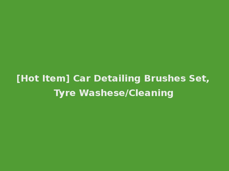 [Hot Item] Car Detailing Brushes Set, Tyre Washese/Cleaning