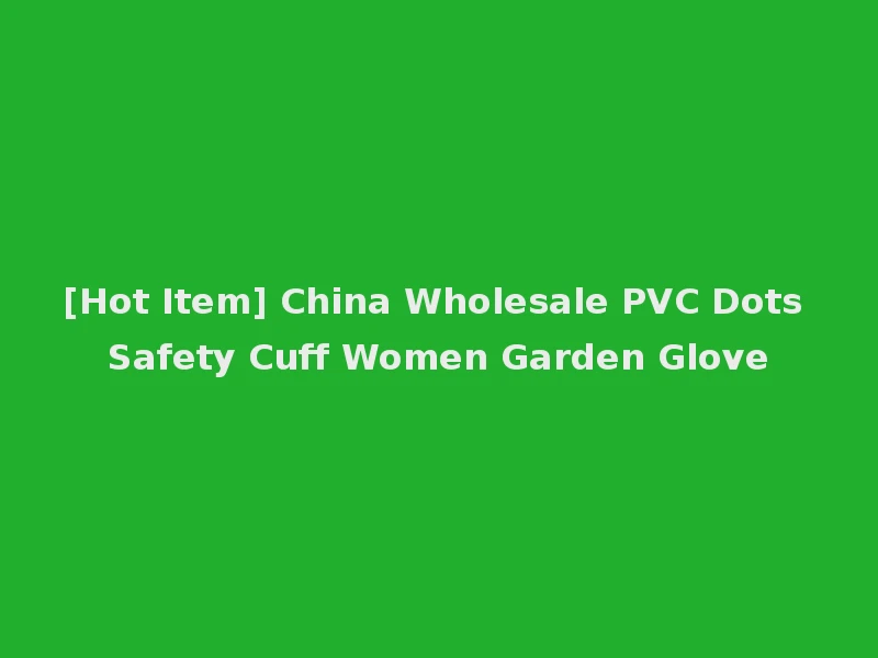 [Hot Item] China Wholesale PVC Dots Safety Cuff Women Garden Glove