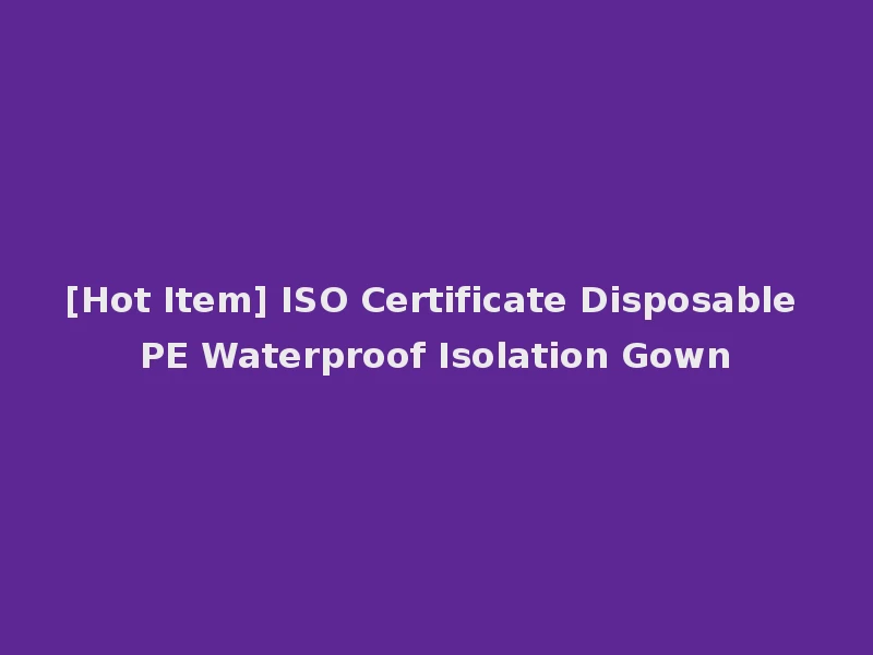 [Hot Item] ISO Certificate Disposable PE Waterproof Isolation Gown
