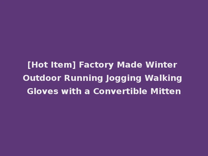 [Hot Item] Factory Made Winter Outdoor Running Jogging Walking Gloves with a Convertible Mitten