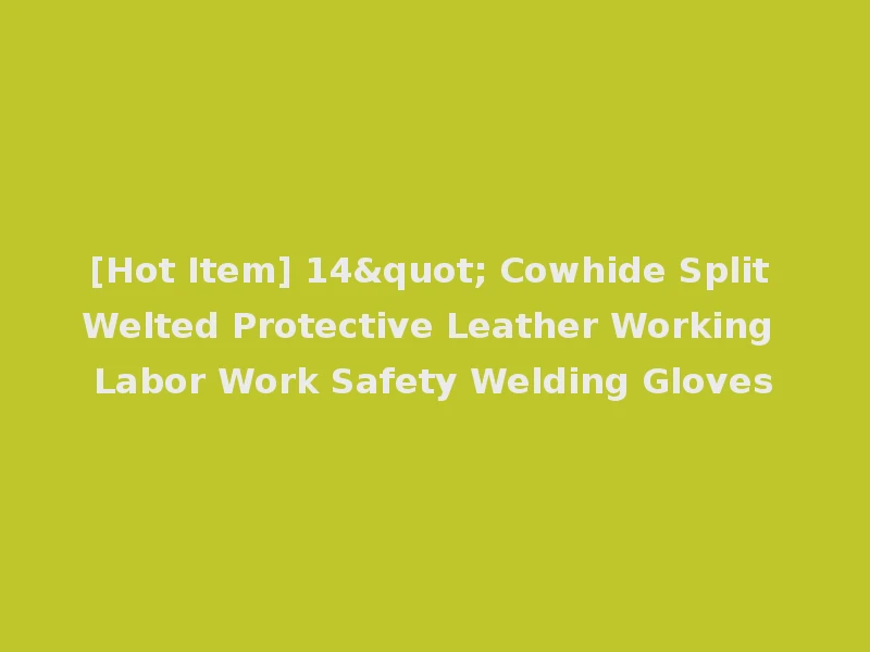 [Hot Item] 14" Cowhide Split Welted Protective Leather Working Labor Work Safety Welding Gloves