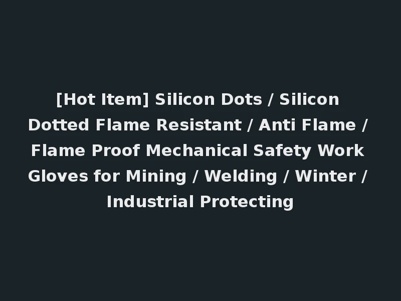 [Hot Item] Silicon Dots / Silicon Dotted Flame Resistant / Anti Flame / Flame Proof Mechanical Safety Work Gloves for Mining / Welding / Winter / Industrial Protecting
