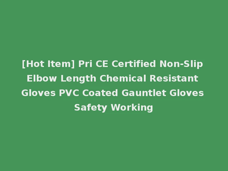 [Hot Item] Pri CE Certified Non-Slip Elbow Length Chemical Resistant Gloves PVC Coated Gauntlet Gloves Safety Working
