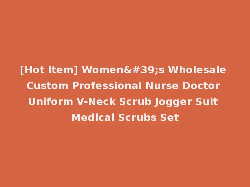 [Hot Item] Women's Wholesale Custom Professional Nurse Doctor Uniform V-Neck Scrub Jogger Suit Medical Scrubs Set
