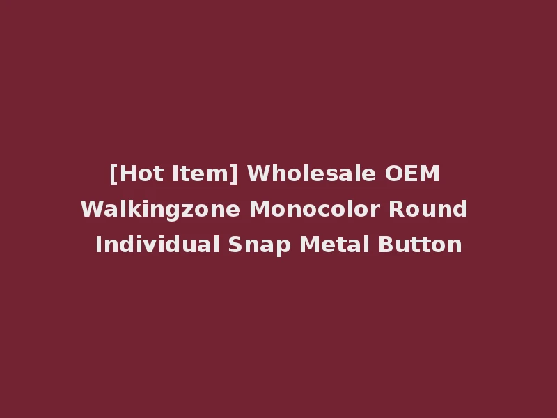 [Hot Item] Wholesale OEM Walkingzone Monocolor Round Individual Snap Metal Button